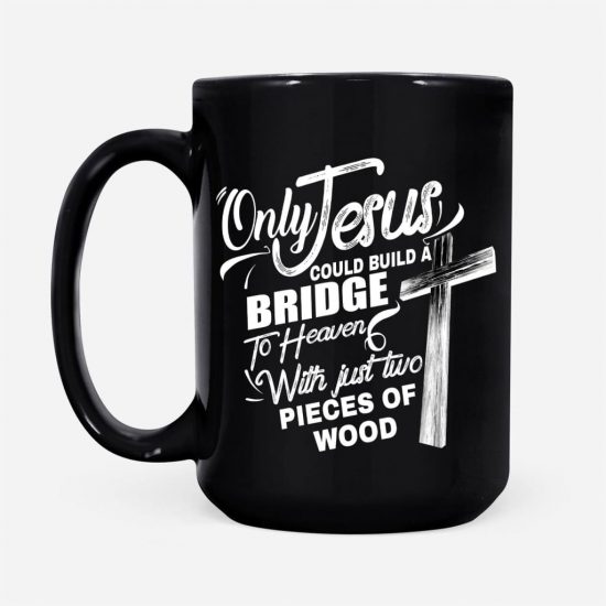Only Jesus Could Build A Bridge To Heaven Christian Coffee Mug 2 1