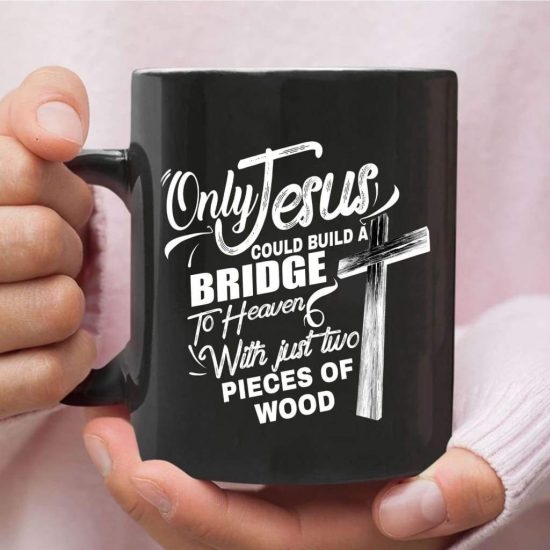 Only Jesus Could Build A Bridge To Heaven Christian Coffee Mug