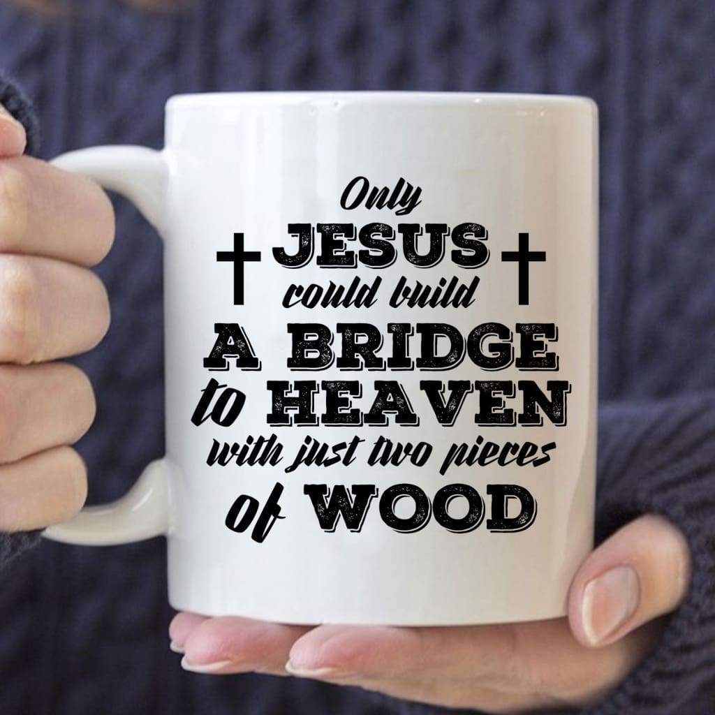 Only Jesus Could Build A Bridge To Heaven Christian Coffee Mug