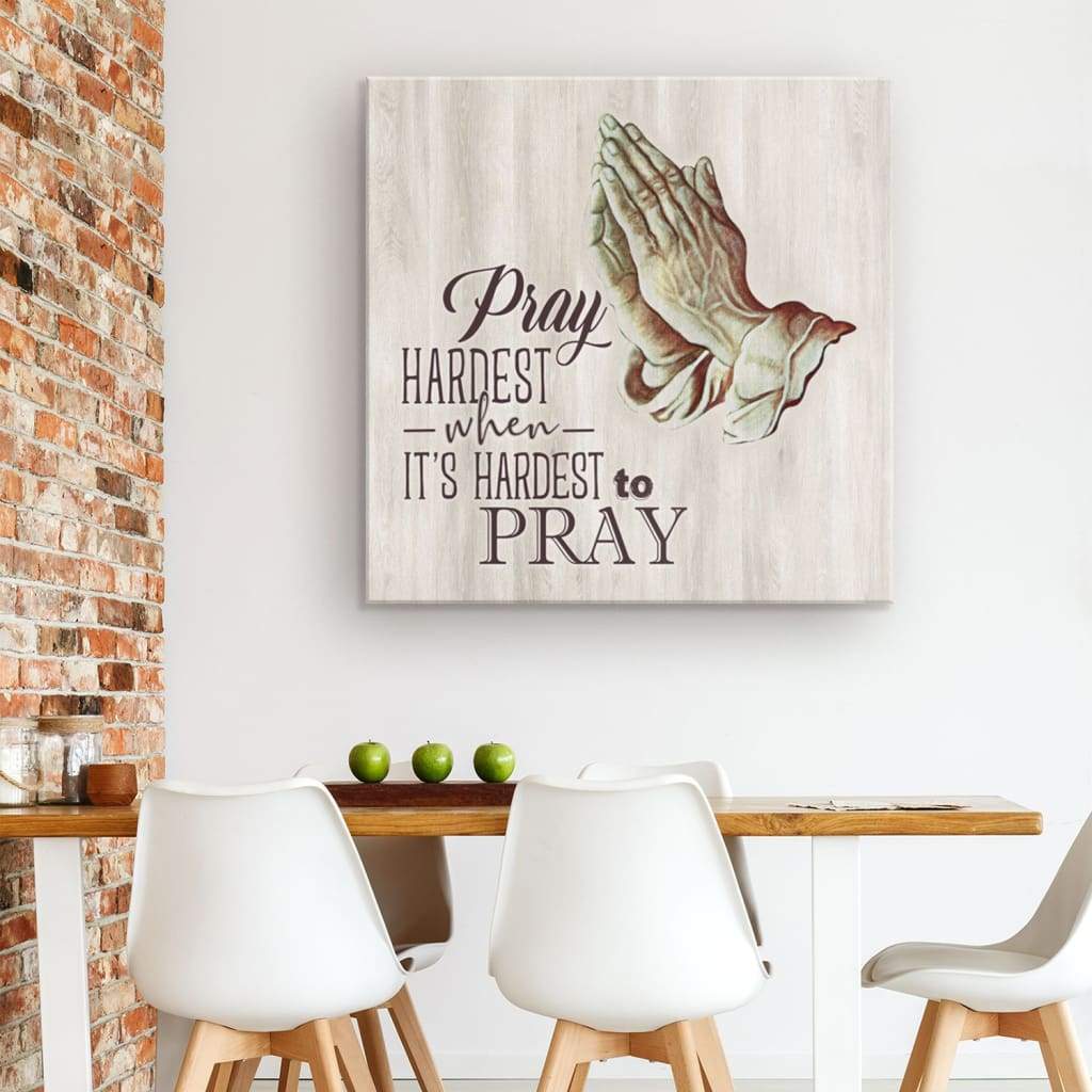 Pray Hardest When It'S Hardest To Pray Christian Wall Art Canvas
