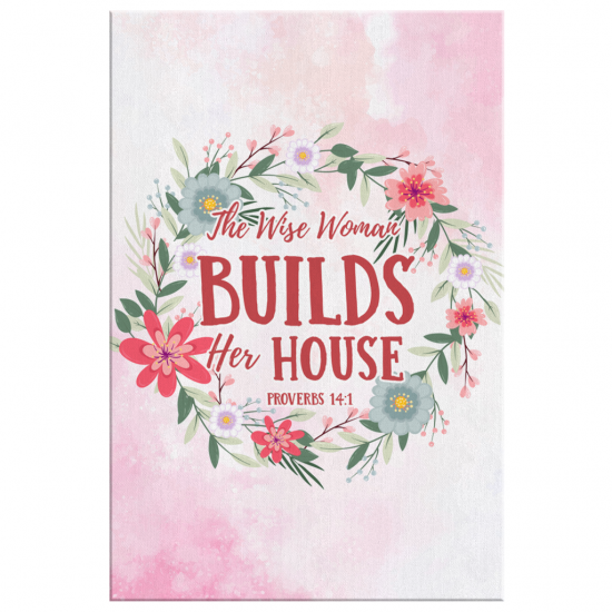 Proverbs 141 The Wise Woman Builds Her House Canvas Wall Art 2 1