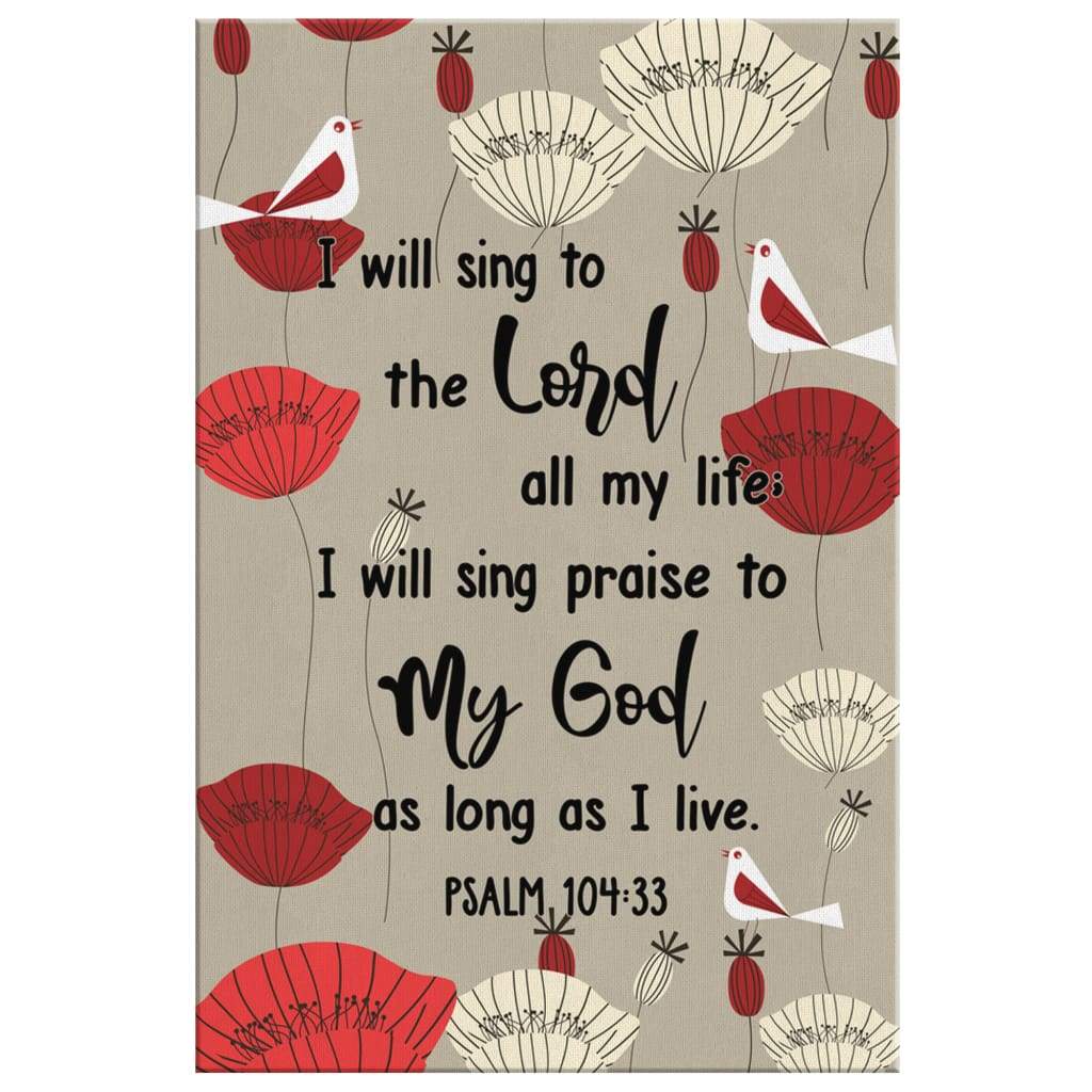 Psalm 10433 I Will Sing To The Lord All My Life Bible Verse Wall Art