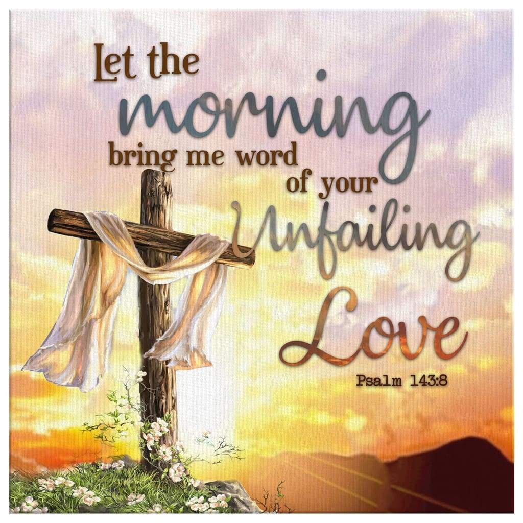 Psalm-1438-Niv-Let-The-Morning-Bring-Me-Word-Of-Your-Unfailing-Love-Canvas-Wall-Art-2 Psalm 1438 Niv Let The Morning Bring Me Word Of Your Unfailing Love Canvas Wall Art 2