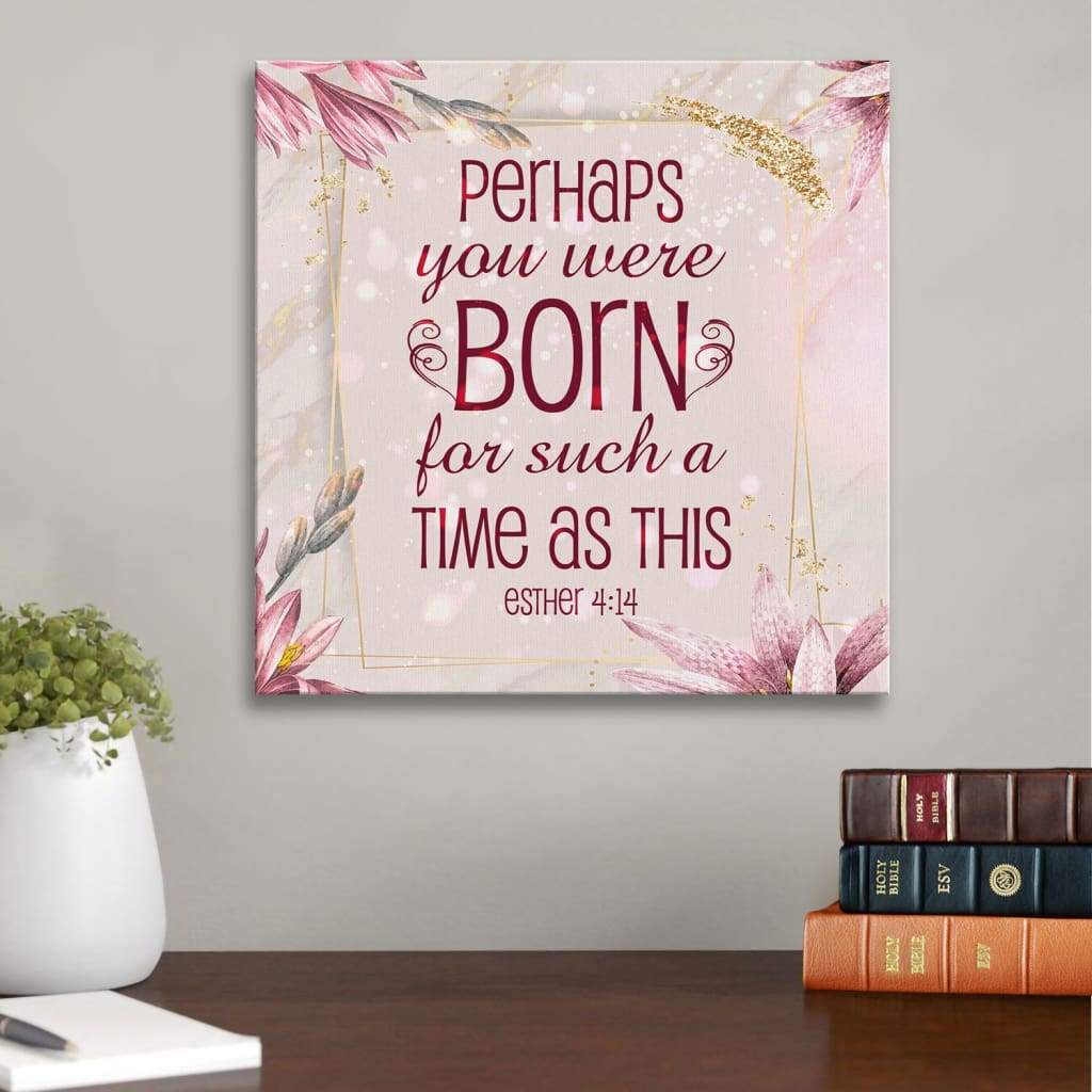Scripture Wall Art: Perhaps You Were Born For Such A Time As This Esther 4:14 Canvas Print