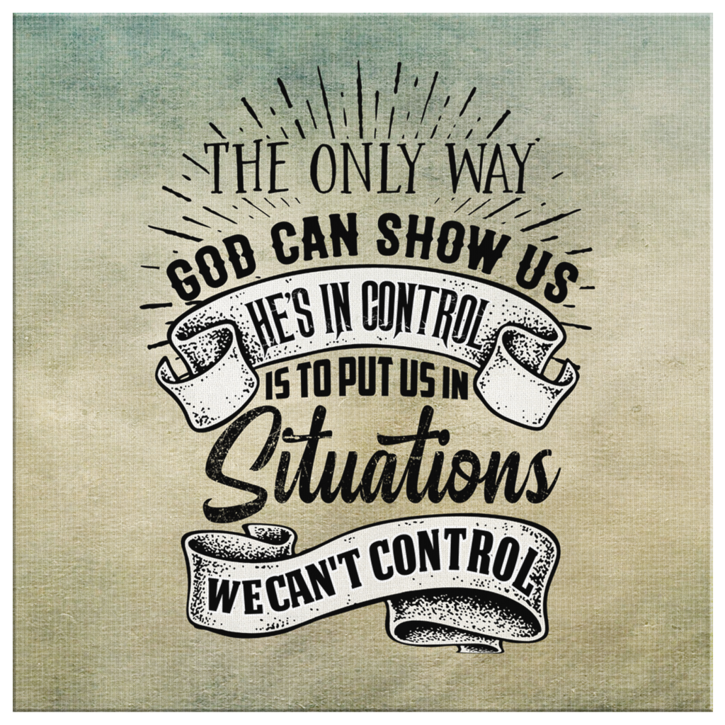 The-Only-Way-God-Can-Show-Us-He-Is-In-Control-Canvas-Wall-Art-2 The Only Way God Can Show Us He Is In Control Canvas Wall Art 2