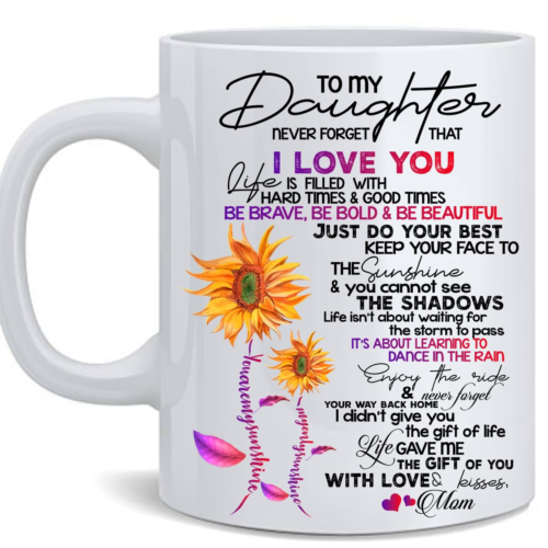 To My Daughter Never Forget That I Love You Life Is Filled With Hard Times And Good Times Sunflower Mug