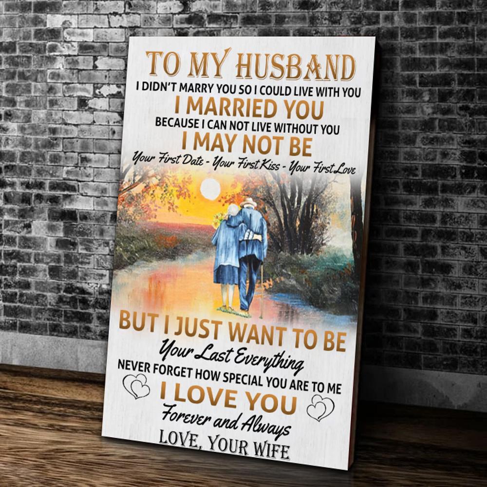 To My Husband I Didn't Marry You So I Could Live With You, But I Just Want To Be Your Last Everything Canvas Prints
