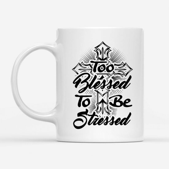 Too Blessed To Be Stressed Coffee Mug 1 1