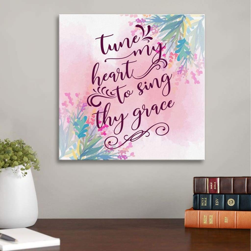 Tune My Heart To Sing Thy Grace Wall Art Canvas
