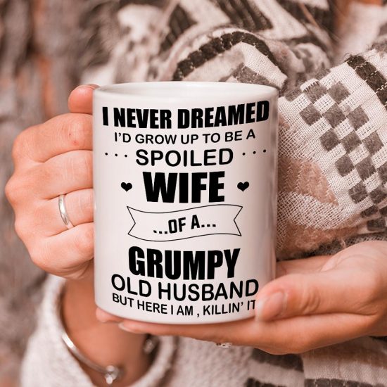 Valentine Gift For Wife I Never Dreamed Id Grow Up To Be A Spoiled Wife Of A Grumpy Old Husband Mug 1