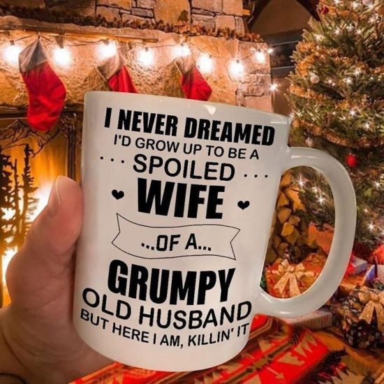 Valentine Gift For Wife I Never Dreamed I'd Grow Up To Be A Spoiled Wife Of A Grumpy Old Husband Mug