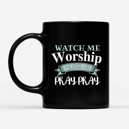 Watch Me Worship Watch Me Pray Pray Coffee Mug 1