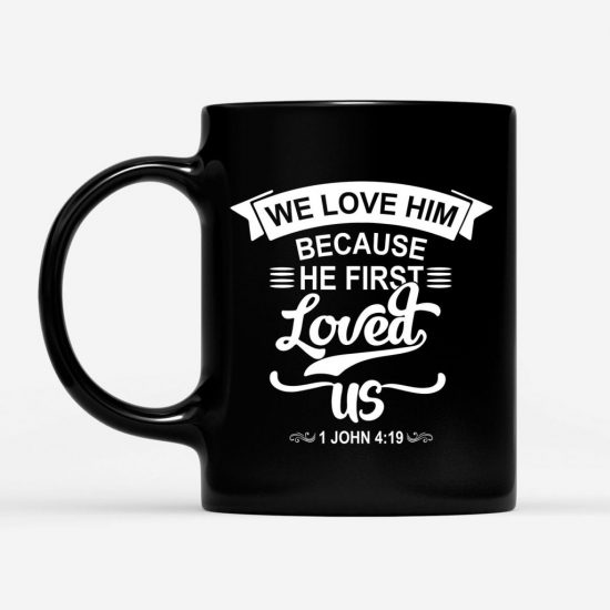 We Love Him Because He First Loved Us 1 John 419 Coffee Mug 1