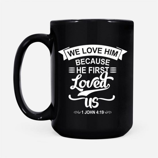 We Love Him Because He First Loved Us 1 John 419 Coffee Mug 2