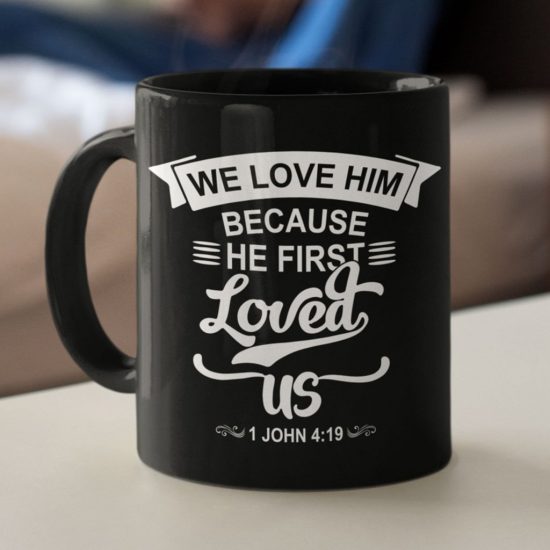We Love Him Because He First Loved Us 1 John 4:19 Coffee Mug