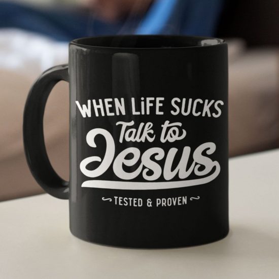 When Life Sucks Talk To Jesus Coffee Mug