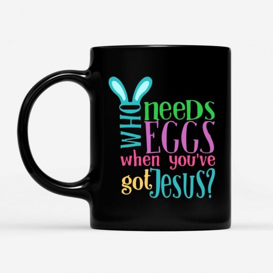 Who Needs Eggs When YouVe Got Jesus Coffee Mug 1