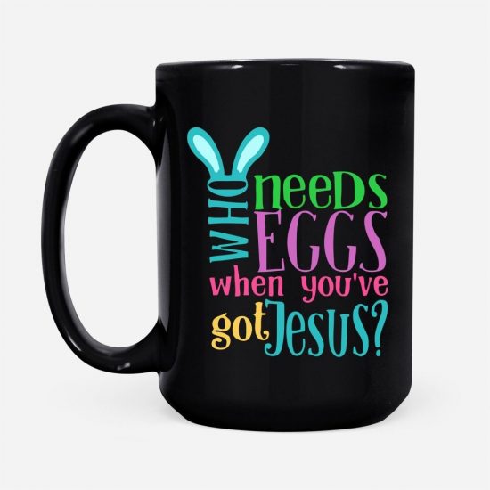 Who Needs Eggs When YouVe Got Jesus Coffee Mug 2