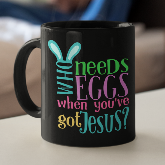 Who Needs Eggs When You'Ve Got Jesus Coffee Mug