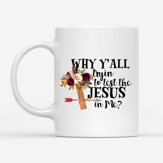 Why YAll Tryin To Test The Jesus In Me Coffee Mug Christian Mugs 1