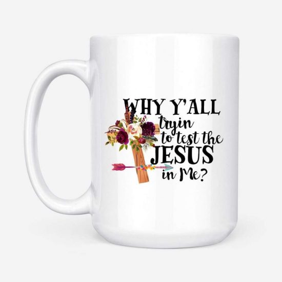 Why YAll Tryin To Test The Jesus In Me Coffee Mug Christian Mugs 2