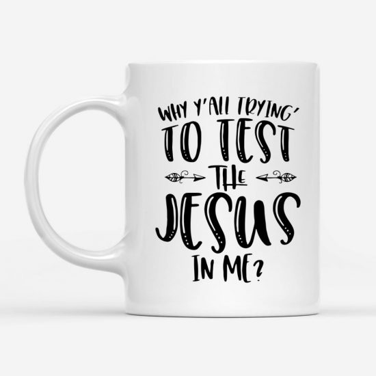 Why YAll Trying To Test The Jesus In Me Coffee Mug 1