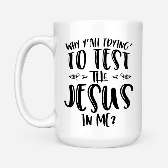 Why YAll Trying To Test The Jesus In Me Coffee Mug 2