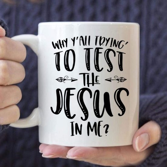 Why Y'All Trying To Test The Jesus In Me Coffee Mug