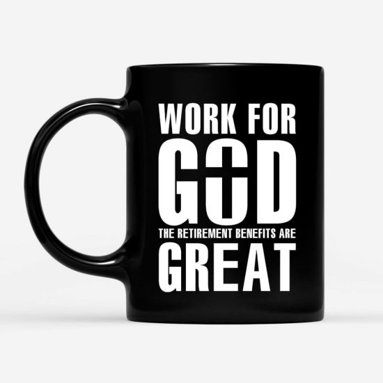 Work For God The Retirement Benefits Are Great Coffee Mug 1