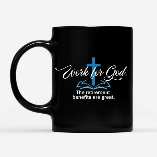 Work For God The Retirement Benefits Are Great Coffee Mug Christian Mug 1