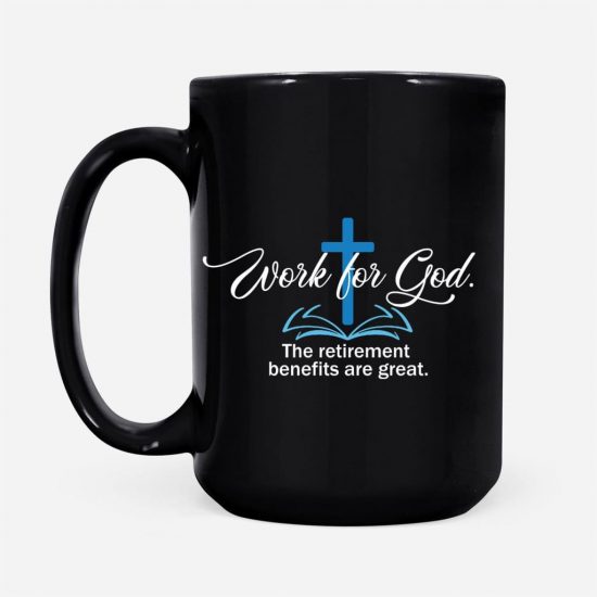 Work For God The Retirement Benefits Are Great Coffee Mug Christian Mug 2
