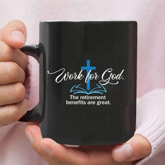 Work For God The Retirement Benefits Are Great Coffee Mug - Christian Mug
