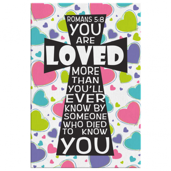 You Are Loved More Than You Will Ever Know Romans 58 Canvas Print 2
