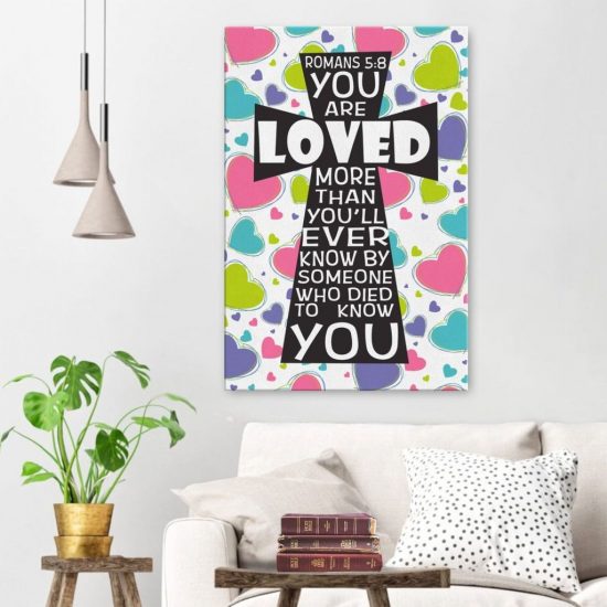 You Are Loved More Than You Will Ever Know Romans 5:8 Canvas Print