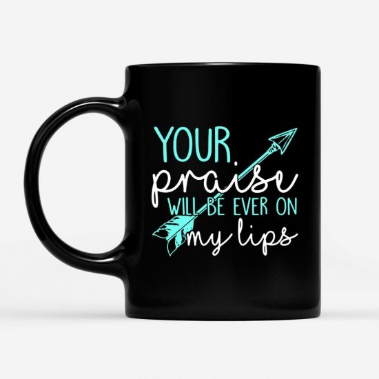 Your Praise Will Be Ever On My Lips Coffee Mug 1
