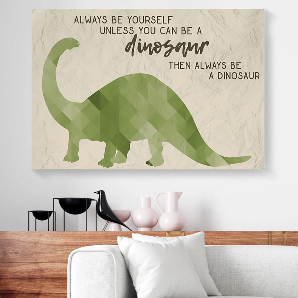 Always Be Yourself Unless You Can Be A Dinosaur Canvas Prints - Wall Art Decor always be yourself unless you can be a dinosaur canvas prints wall art decor 2365