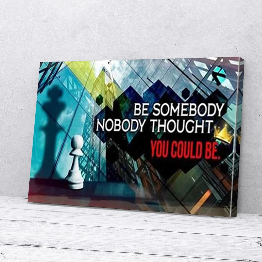 Be Somebody Nobody Thought You Could Be Motivation Canvas Wall Aart be somebody nobody thought you could be motivation canvas wall aart 4842