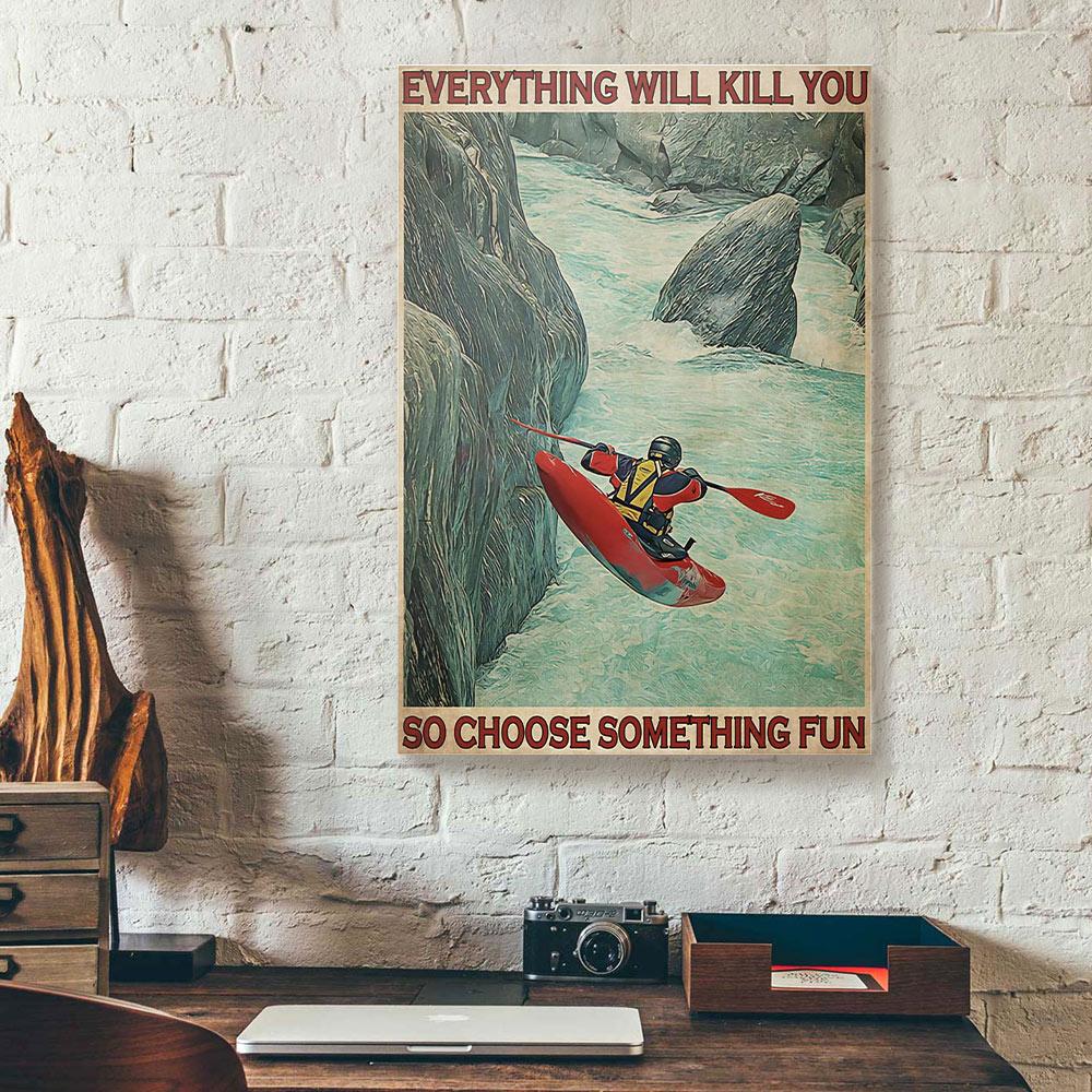Everything Will Kill You Choose Something Fun Kayak Canvas Prints - Wall Art Decor everything will kill you choose something fun kayak canvas prints wall art decor 3843
