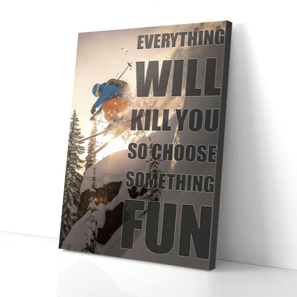everything will kill you choose something fun skiing canvas prints wall art decor 5146