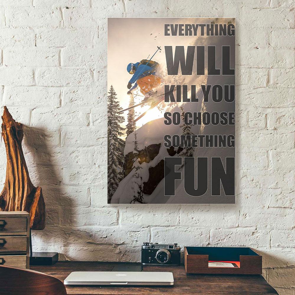 everything will kill you choose something fun skiing canvas prints wall art decor 7439