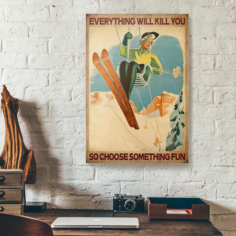 everything will kill you choose something fun skiing canvas prints wall art decor 7887