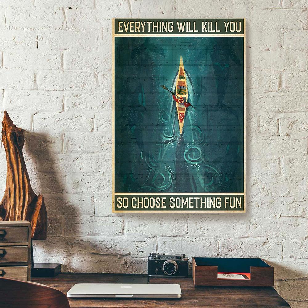 everything will kill you so choose something fun kayaking canvas prints wall art decor 3371