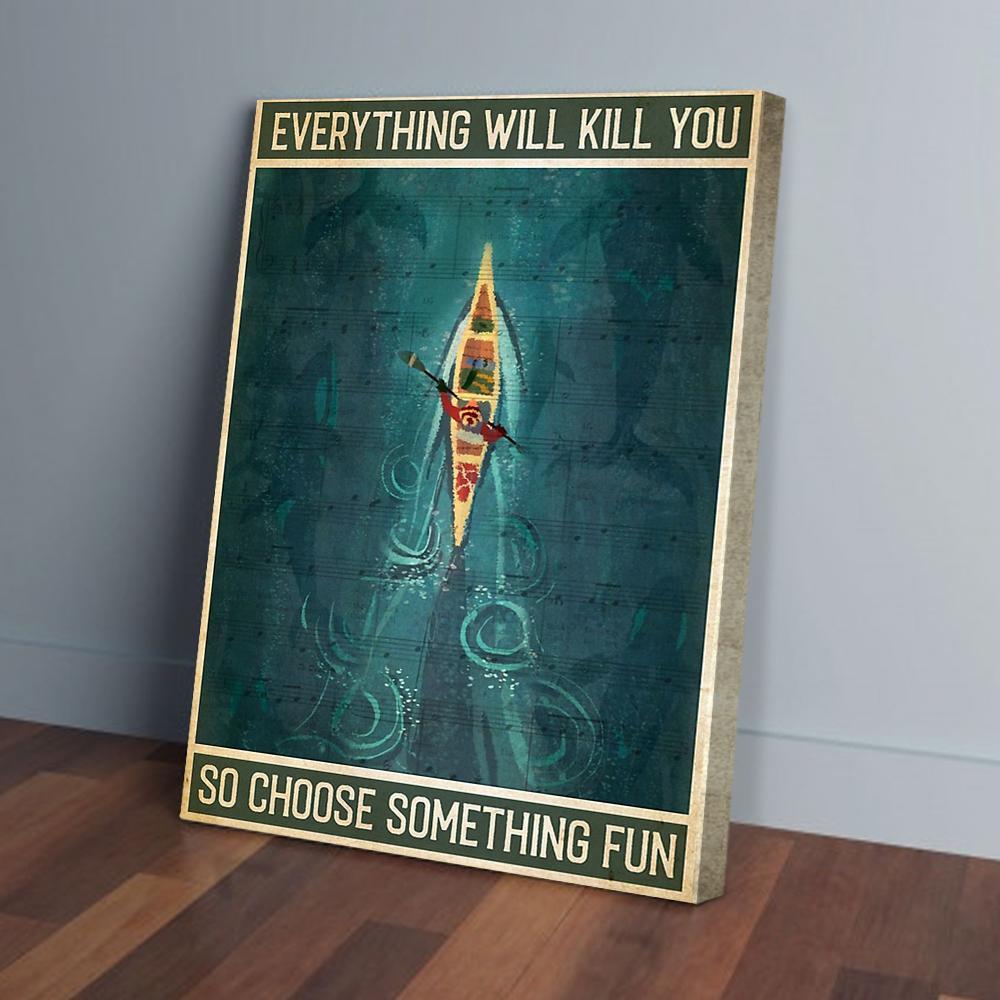 everything will kill you so choose something fun kayaking canvas prints wall art decor 4061
