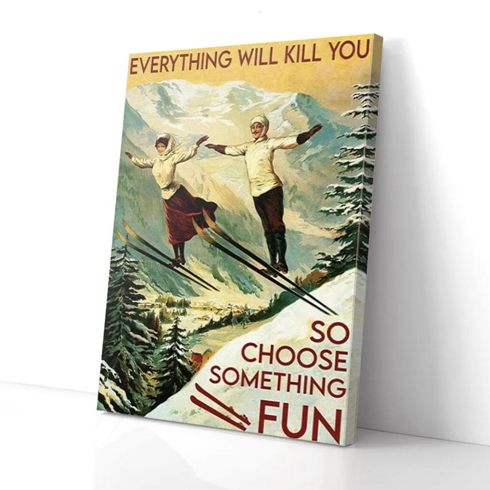 everything will kill you so choose something fun skiing canvas prints wall art decor 1849