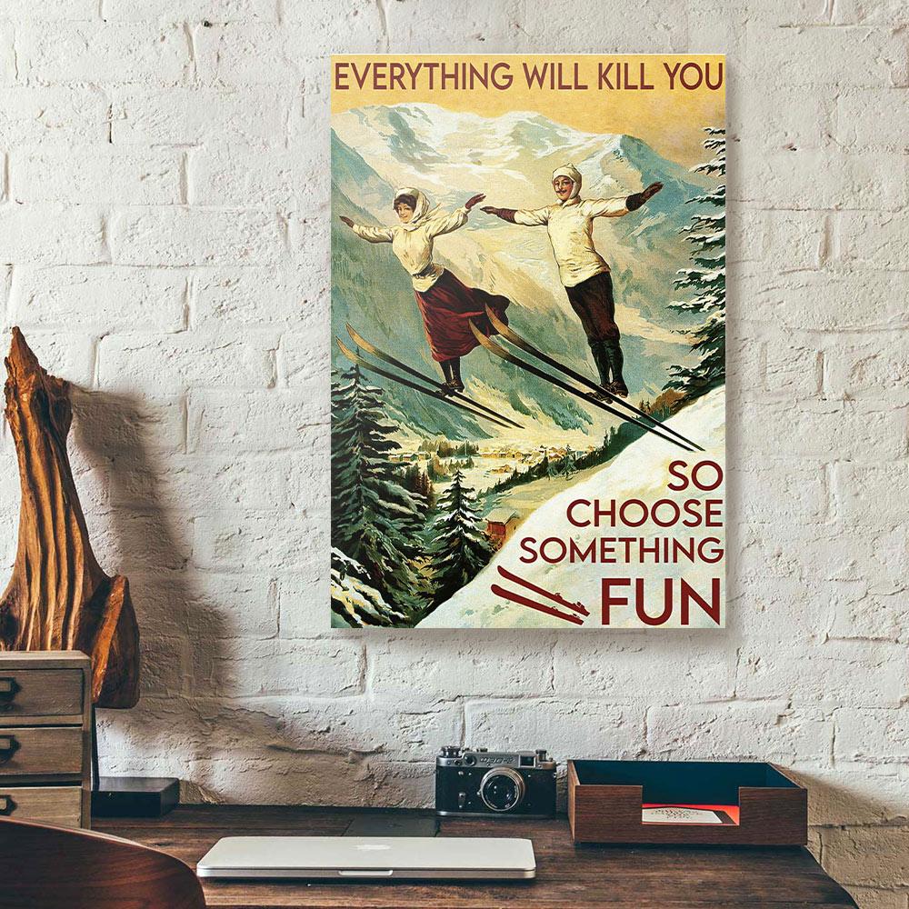 everything will kill you so choose something fun skiing canvas prints wall art decor 2094