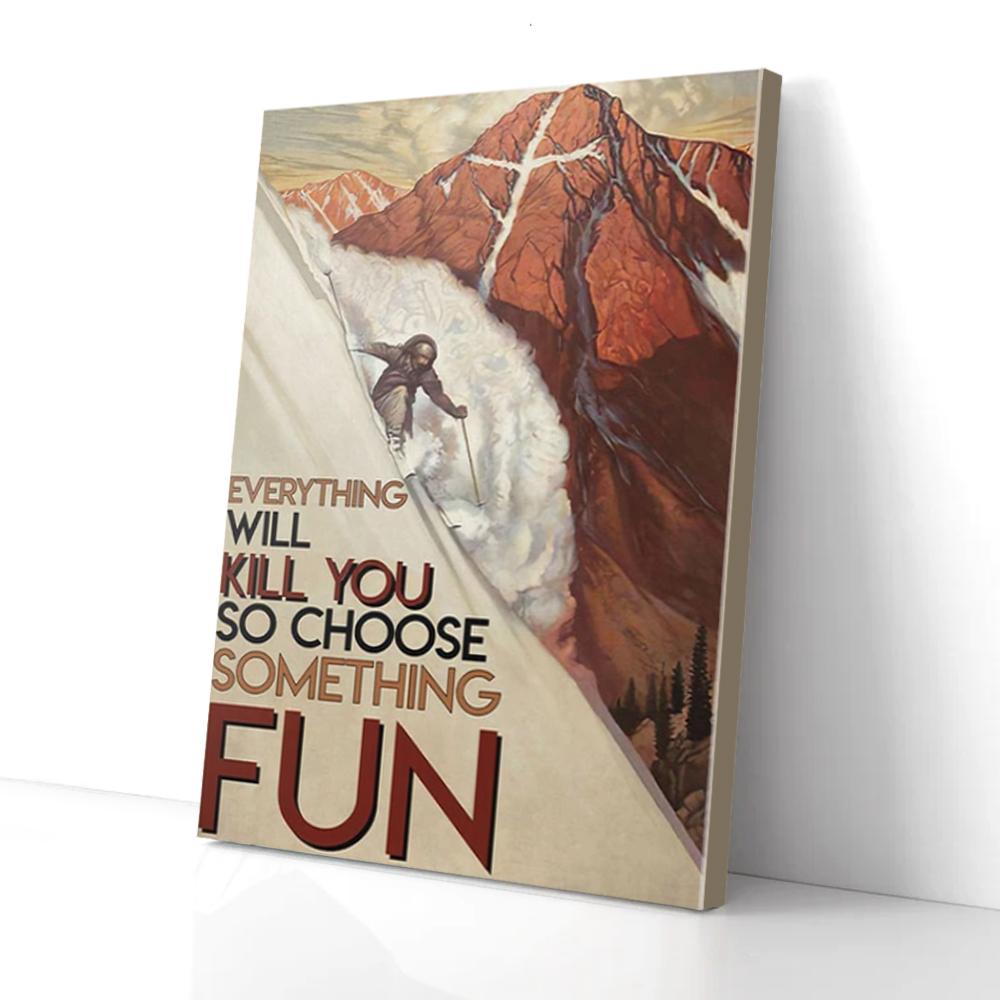 everything will kill you so choose something fun skiing canvas prints wall art decor 2596