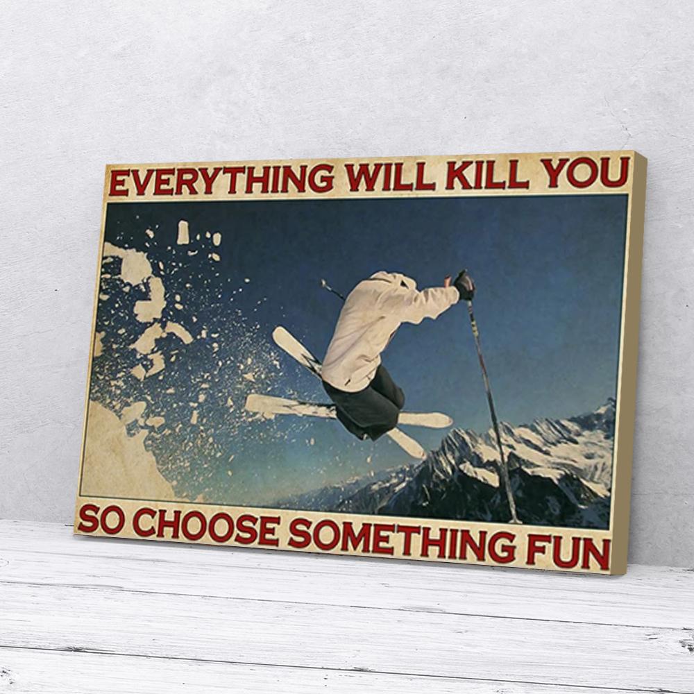 everything will kill you so choose something fun skiing canvas prints wall art decor 3153