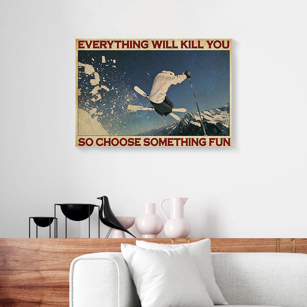 everything will kill you so choose something fun skiing canvas prints wall art decor 8618