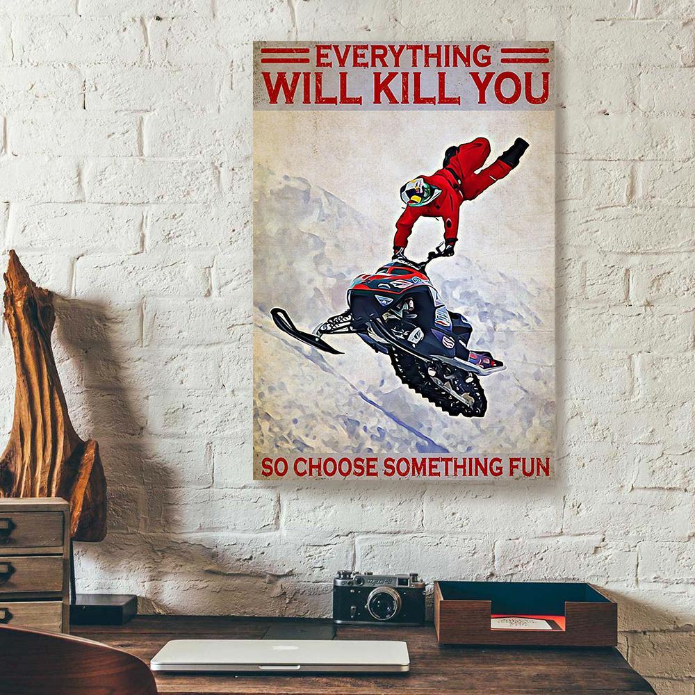 everything will kill you so choose something fun snowmobile canvas prints wall art decor 4915
