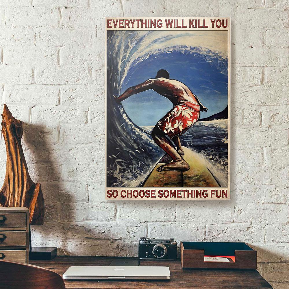 everything will kill you so choose something fun surfing canvas prints wall art decor 1749